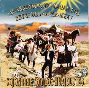 Kojón Prieto y los
        Huajolotes - Agárrense compadres que llegan los reyes del
        Napar-Mex (Gor Discos, 1993)